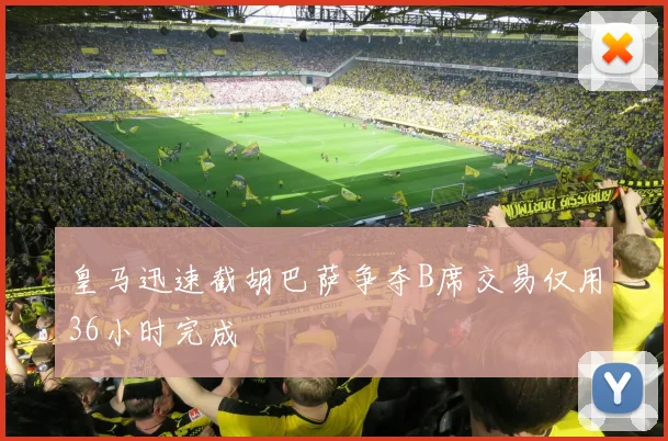 皇马迅速截胡巴萨争夺B席交易仅用36小时完成