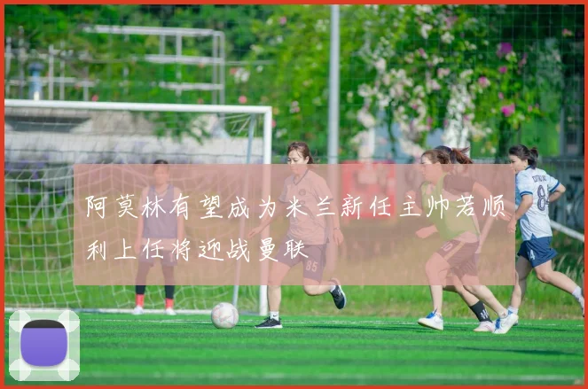 阿莫林有望成为米兰新任主帅若顺利上任将迎战曼联
